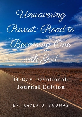 Unwavering Pursuit: Road to Becoming One with God: 14 Day Devotional by Thomas, Kayla D.