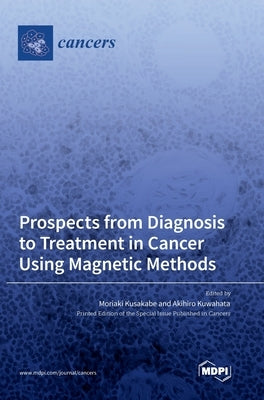 Prospects from Diagnosis to Treatment in Cancer Using Magnetic Methods by Kusakabe, Moriaki