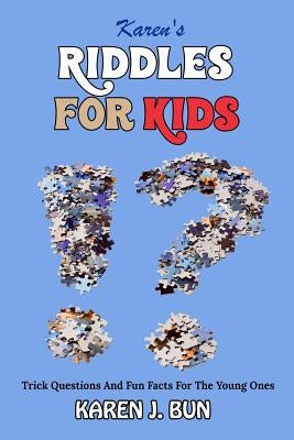 Karen's Riddles For Kids: Trick Questions And Fun Facts For The Young Ones by Bun, Karen J.