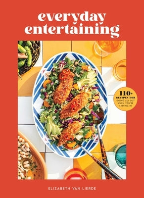 Everyday Entertaining: 110+ Recipes for Going All Out When You're Staying in by Van Lierde, Elizabeth