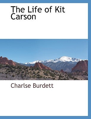The Life of Kit Carson by Burdett, Charlse