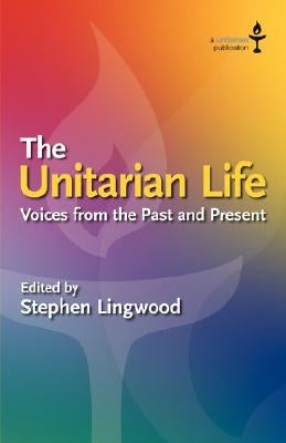 The Unitarian Life: Voices from the Past and Present by Lingwood, Stephen