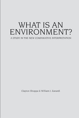 What Is an Environment?: A Study in the New Comparative Interpretation by Shoppa Ph. D., Clayton