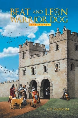 Beat and Leon the Warrior Dog: Britannia by Sansum, Cy