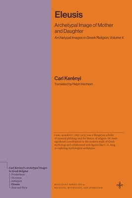 Eleusis: Archetypal Image of Mother and Daughter (Archetypal Images in Greek Religion, Volume 4) by Kerényi, Carl