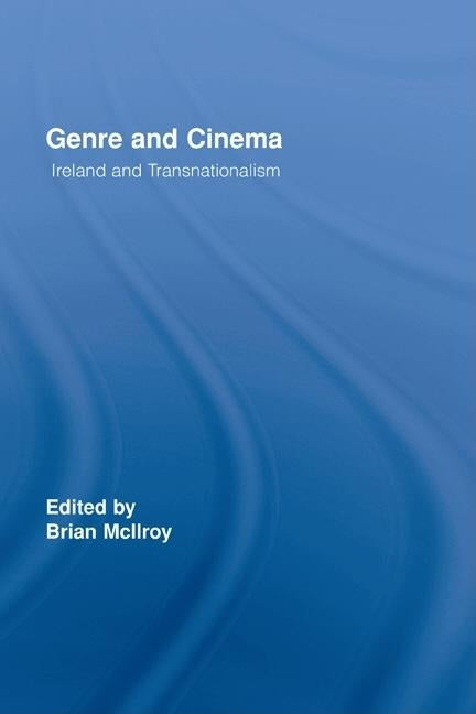 Genre and Cinema: Ireland and Transnationalism by McIlroy, Brian