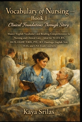Vocabulary of Nursing - Book 1: Clinical Foundations Through Story: Master English Vocabulary and Reading Comprehension for Nursing and Clinical Care by Srilas, Kaya