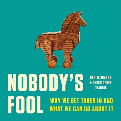 Nobody's Fool: Why We Get Taken in and What We Can Do about It by Simons, Daniel