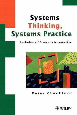 Systems Thinking, Systems Practice: Includes a 30-Year Retrospective by Checkland, Peter
