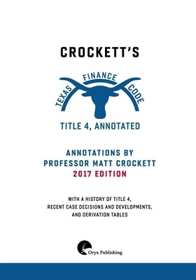 Crockett's Texas Finance Code, Title 4, Annotated by Crockett, Matt