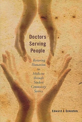 Doctors Serving People: Restoring Humanism to Medicine Through Student Community Service by Eckenfels, Edward J.