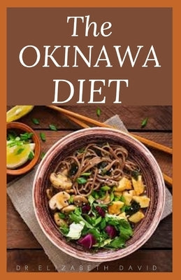 The Okinawa Diet: Beginners Guide to the Okinawa Diet: Eat Like The Longest Living People On Earth by David, Dr Elizabeth