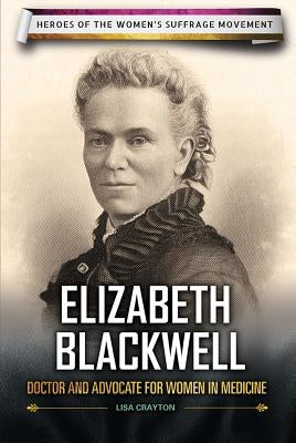 Elizabeth Blackwell: Doctor and Advocate for Women in Medicine by Crayton, Lisa A.