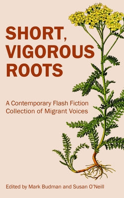 Short, Vigorous Roots: A Contemporary Flash Fiction Collection of Migrant Voices by Budman, Mark