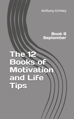 The 12 Books of Motivation and Life Tips: Book 9 September by Grimley, Anthony