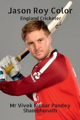 Jason Roy Color: England Cricketer by Shambhunath, Vivek Kumar Pandey