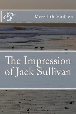 The Impression of Jack Sullivan by Madden, Meredith