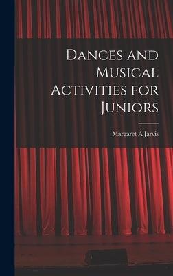 Dances and Musical Activities for Juniors by Jarvis, Margaret A.