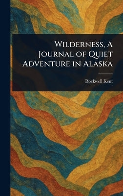 Wilderness, A Journal of Quiet Adventure in Alaska by Kent, Rockwell