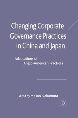 Changing Corporate Governance Practices in China and Japan: Adaptations of Anglo-American Practices by Nakamura, M.
