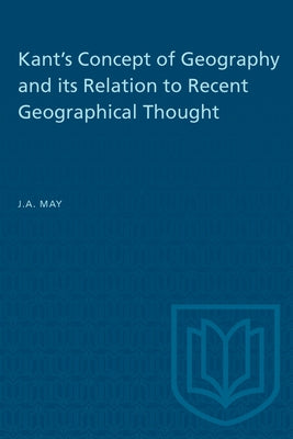 Kant's Concept of Geography and its Relation to Recent Geographical Thought by May, J. A.