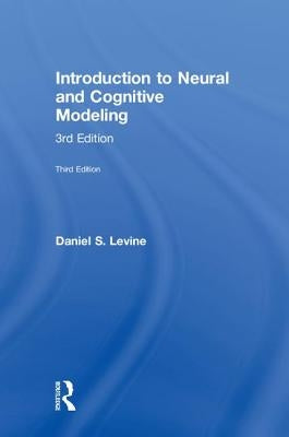 Introduction to Neural and Cognitive Modeling: 3rd Edition by Levine, Daniel S.