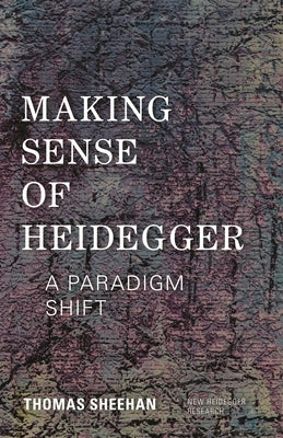 Making Sense of Heidegger: A Paradigm Shift by Sheehan, Thomas