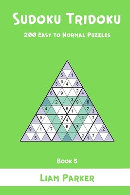 Sudoku Tridoku - 200 Easy to Normal Puzzles (Book 5) by Parker, Liam