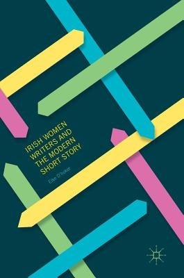 Irish Women Writers and the Modern Short Story by D'Hoker, Elke
