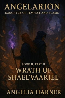 Wrath of Shael'Vaariel: Angelarion Daughter of Tempest and Flame by Harner, Angelia