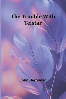 The Trouble with Telstar by Berryman, John