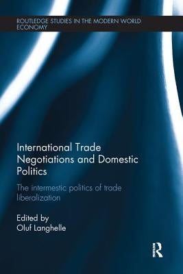 International Trade Negotiations and Domestic Politics: The Intermestic Politics of Trade Liberalization by Langhelle, Oluf