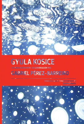 Gyula Kosice in Conversation with Gabriel Pérez-Barreiro by Kosice, Gyula