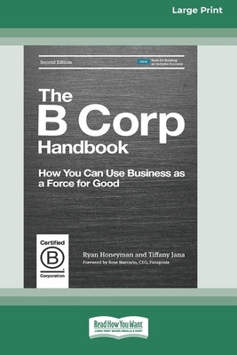 The B Corp Handbook, Second Edition: How You Can Use Business as a Force for Good [Standard Large Print 16 Pt Edition] by Honeyman, Ryan