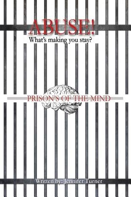 Abuse "What's making you Stay": Prison's of the Mind by Turner, Jennifer D.