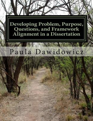 Developing Problem, Purpose, Questions, and Framework Alignment in a Dissertatio by Dawidowicz, Paula