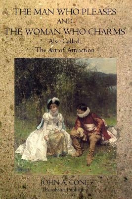 The Man Who Pleases and the Woman Who Charms: The Art of Attraction by Cone, John a.