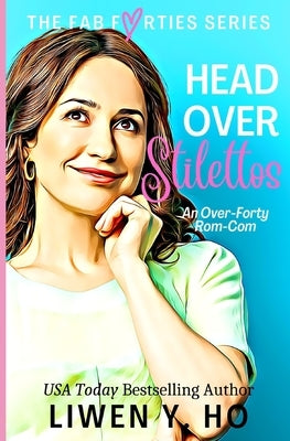 Head Over Stilettos: An Over-Forty Christian Rom-Com by Ho, Liwen y.