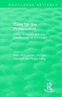 Routledge Revivals: Case for the Prosecution (1991): Police Suspects and the Construction of Criminality by McConville, Mike