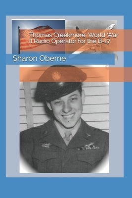 Thomas Creekmore: World War II Radio Operator for the B-17 by Oberne, Sharon
