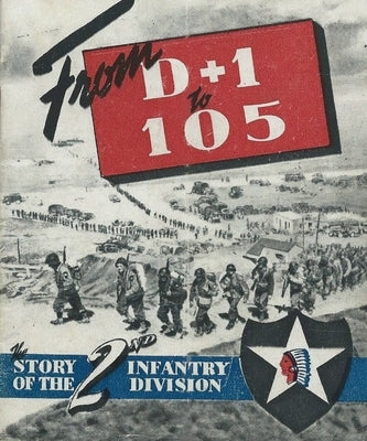 The Story of the 2nd Infantry Division From D+1 to 105 In Europe A Unit History by History Delivered