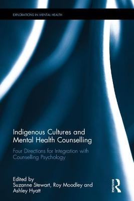 Indigenous Cultures and Mental Health Counselling: Four Directions for Integration with Counselling Psychology by Stewart, Suzanne