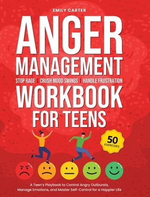 Anger Management Workbook for Teens: Stop Rage, Crush Mood Swings, Handle Frustration - A Teen's Playbook to Control Angry Outbursts, Manage Emotions, by Carter, Emily