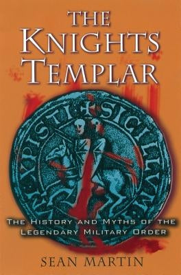 The Knights Templar: The History and Myths of the Legendary Military Order by Martin, Sean