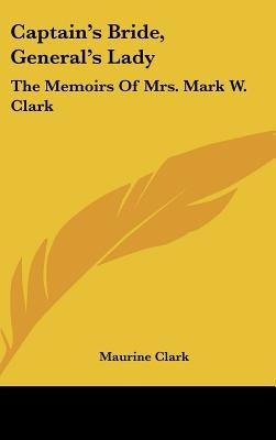 Captain's Bride, General's Lady: The Memoirs Of Mrs. Mark W. Clark by Clark, Maurine