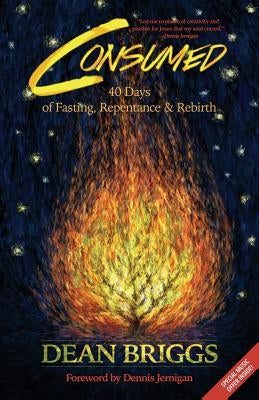 Consumed: 40 Days of Fasting, Repentance & Rebirth by Briggs, Dean