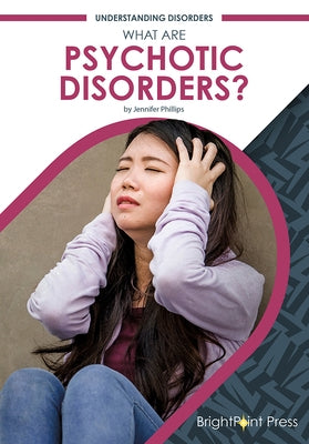 What Are Psychotic Disorders? by Phillips, Jennifer