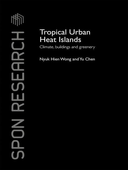 Tropical Urban Heat Islands: Climate, Buildings and Greenery by Wong, Nyuk Hien