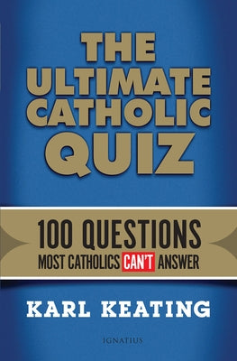 Ultimate Catholic Quiz: 100 Questions Most Catholics Can't Answer by Keating, Karl