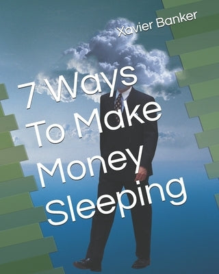 7 Ways To Make Money Sleeping by Banker, Xavier